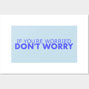 If You're Worried, Don't Worry Posters and Art